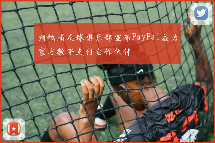 利物浦足球俱乐部宣布PayPal成为官方数字支付合作伙伴