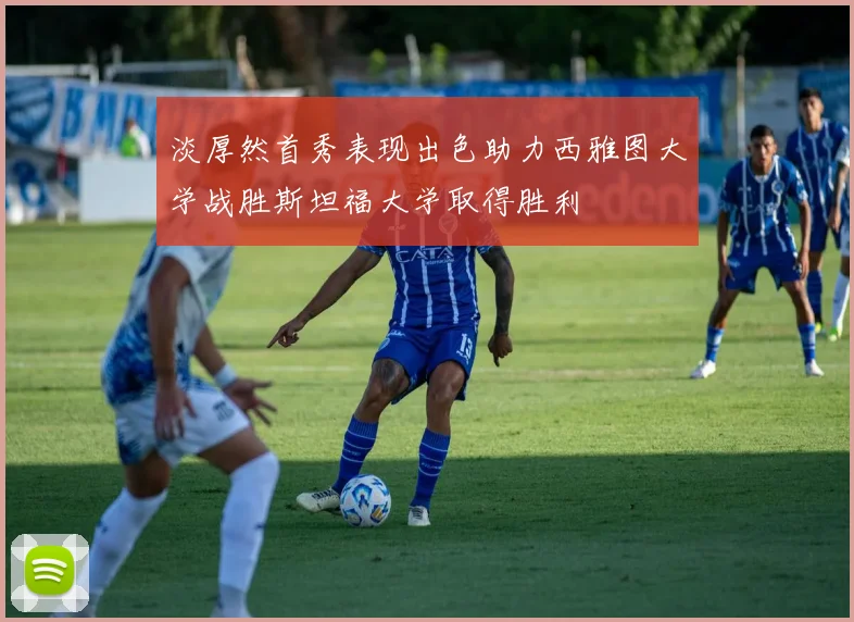淡厚然首秀表现出色助力西雅图大学战胜斯坦福大学取得胜利