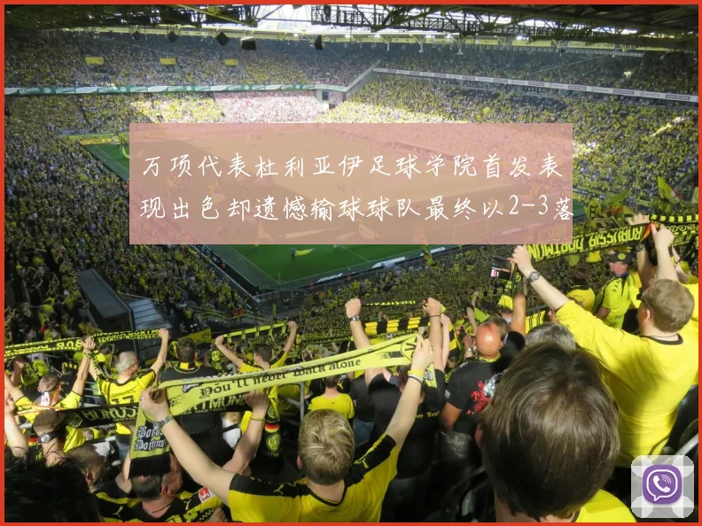 万项代表杜利亚伊足球学院首发表现出色却遗憾输球球队最终以2-3落败