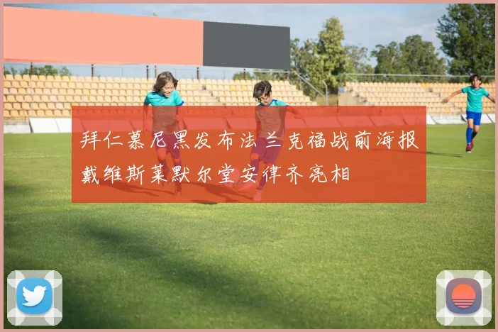拜仁慕尼黑发布法兰克福战前海报戴维斯莱默尔堂安律齐亮相